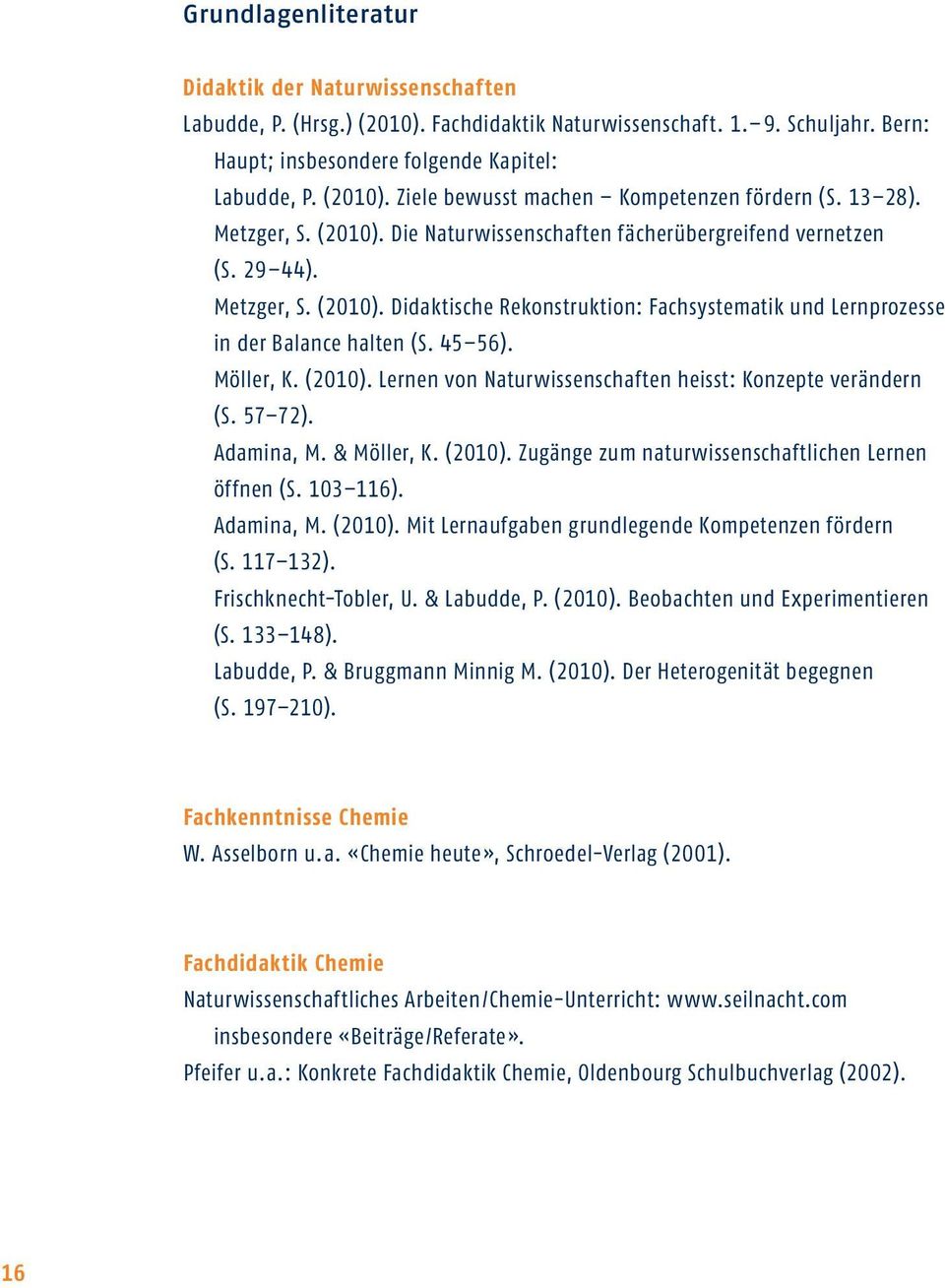 45 56). Möller, K. (2010). Lernen von Naturwissenschaften heisst: Konzepte verändern (S. 57 72). Adamina, M. & Möller, K. (2010). Zugänge zum naturwissenschaftlichen Lernen öffnen (S. 103 116).