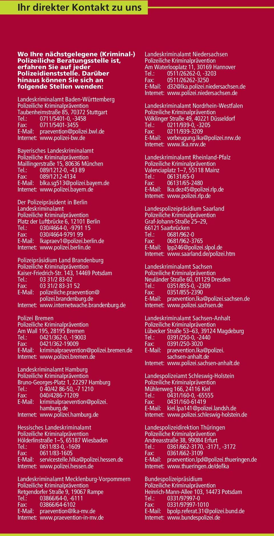 : 0711/5401-0, -3458 Fax: 0711/5401-3455 E-Mail: praevention@polizei.bwl.de Internet: www.polizei-bw.de Bayerisches Landeskriminalamt Maillingerstraße 15, 80636 München Tel.