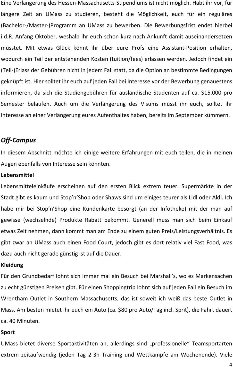 Mit etwas Glück könnt ihr über eure Profs eine Assistant-Position erhalten, wodurch ein Teil der entstehenden Kosten (tuition/fees) erlassen werden.