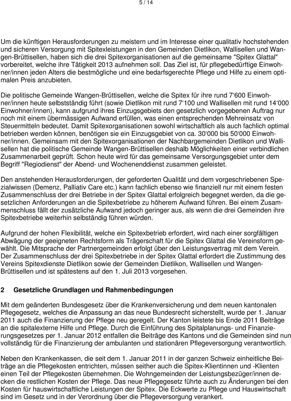 Das Ziel ist, für pflegebedürftige Einwohner/innen jeden Alters die bestmögliche und eine bedarfsgerechte Pflege und Hilfe zu einem optimalen Preis anzubieten.