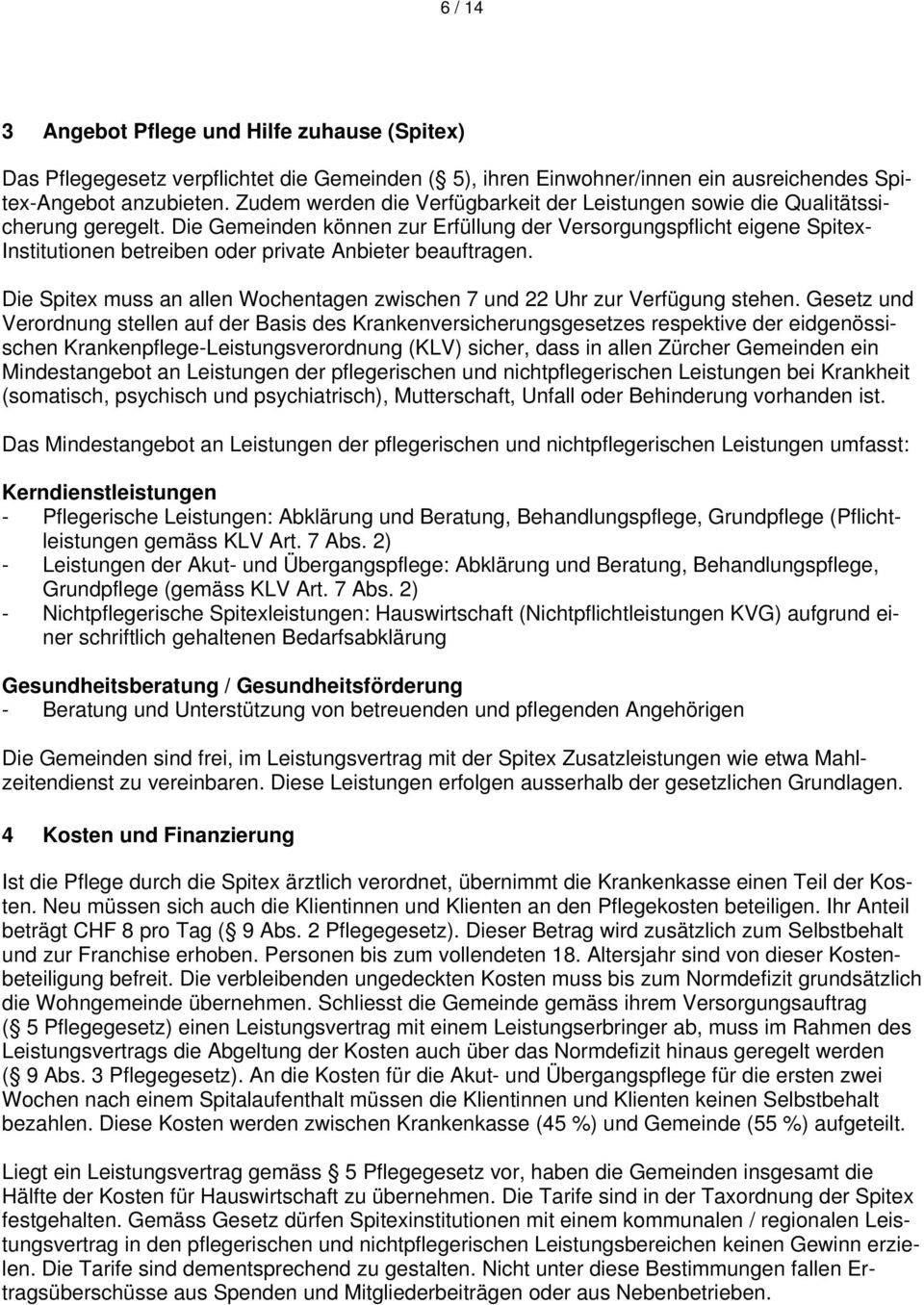 Die Gemeinden können zur Erfüllung der Versorgungspflicht eigene Spitex- Institutionen betreiben oder private Anbieter beauftragen.