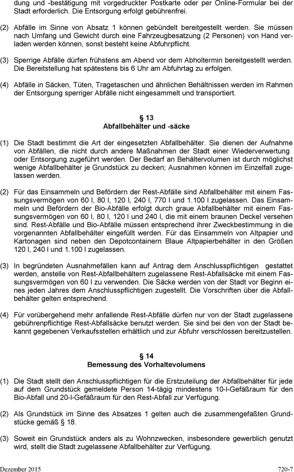 Sie müssen nach Umfang und Gewicht durch eine Fahrzeugbesatzung (2 Personen) von Hand verladen werden können, sonst besteht keine Abfuhrpflicht.