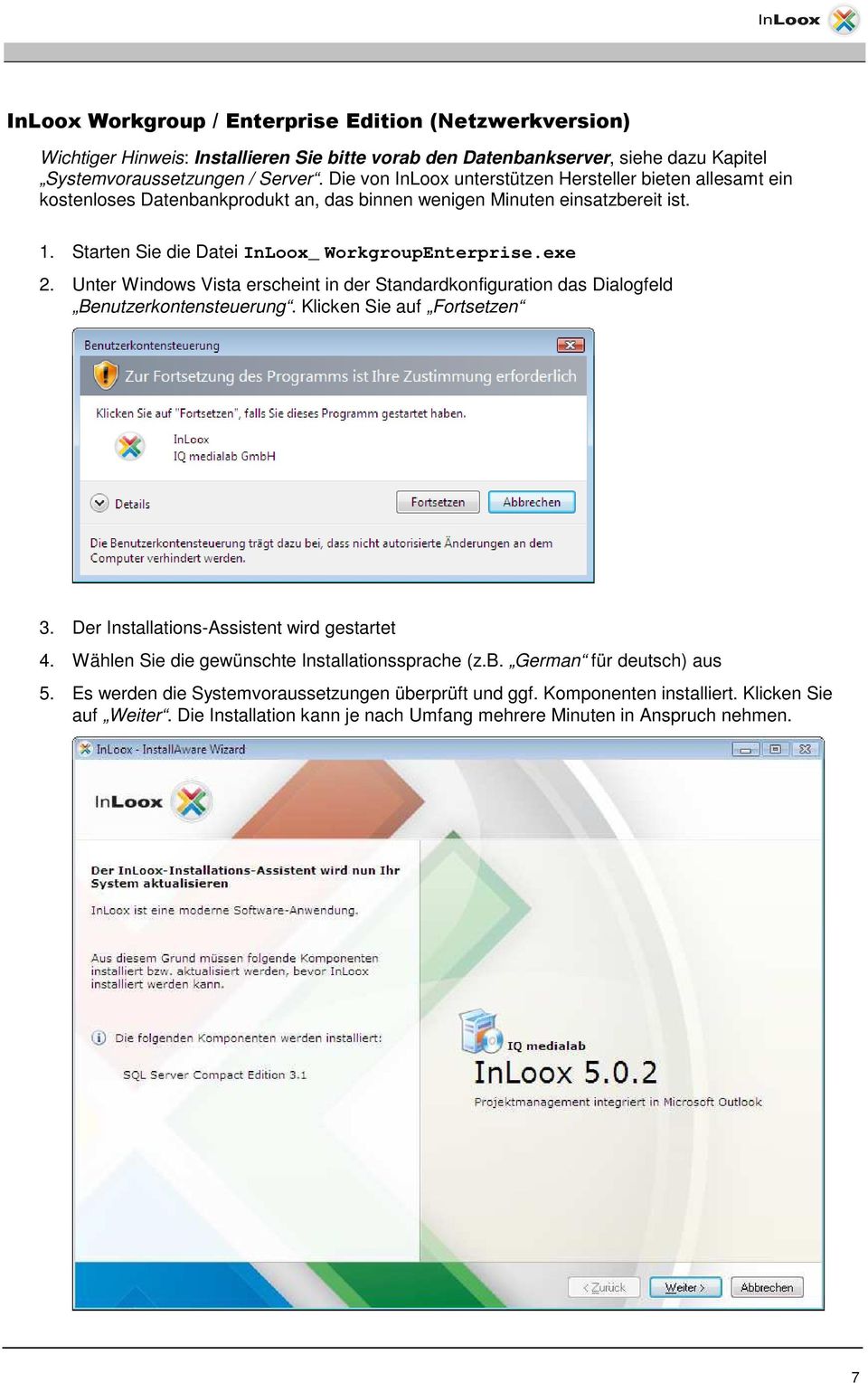 Unter Windows Vista erscheint in der Standardkonfiguration das Dialogfeld Benutzerkontensteuerung. Klicken Sie auf Fortsetzen 3. Der Installations-Assistent wird gestartet 4.