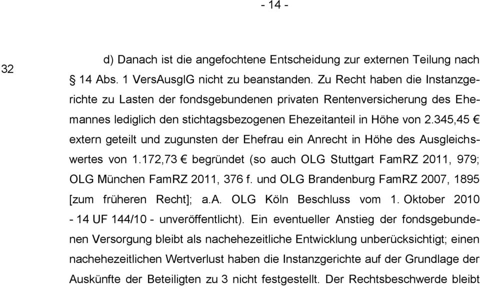 345,45 extern geteilt und zugunsten der Ehefrau ein Anrecht in Höhe des Ausgleichswertes von 1.172,73 begründet (so auch OLG Stuttgart FamRZ 2011, 979; OLG München FamRZ 2011, 376 f.