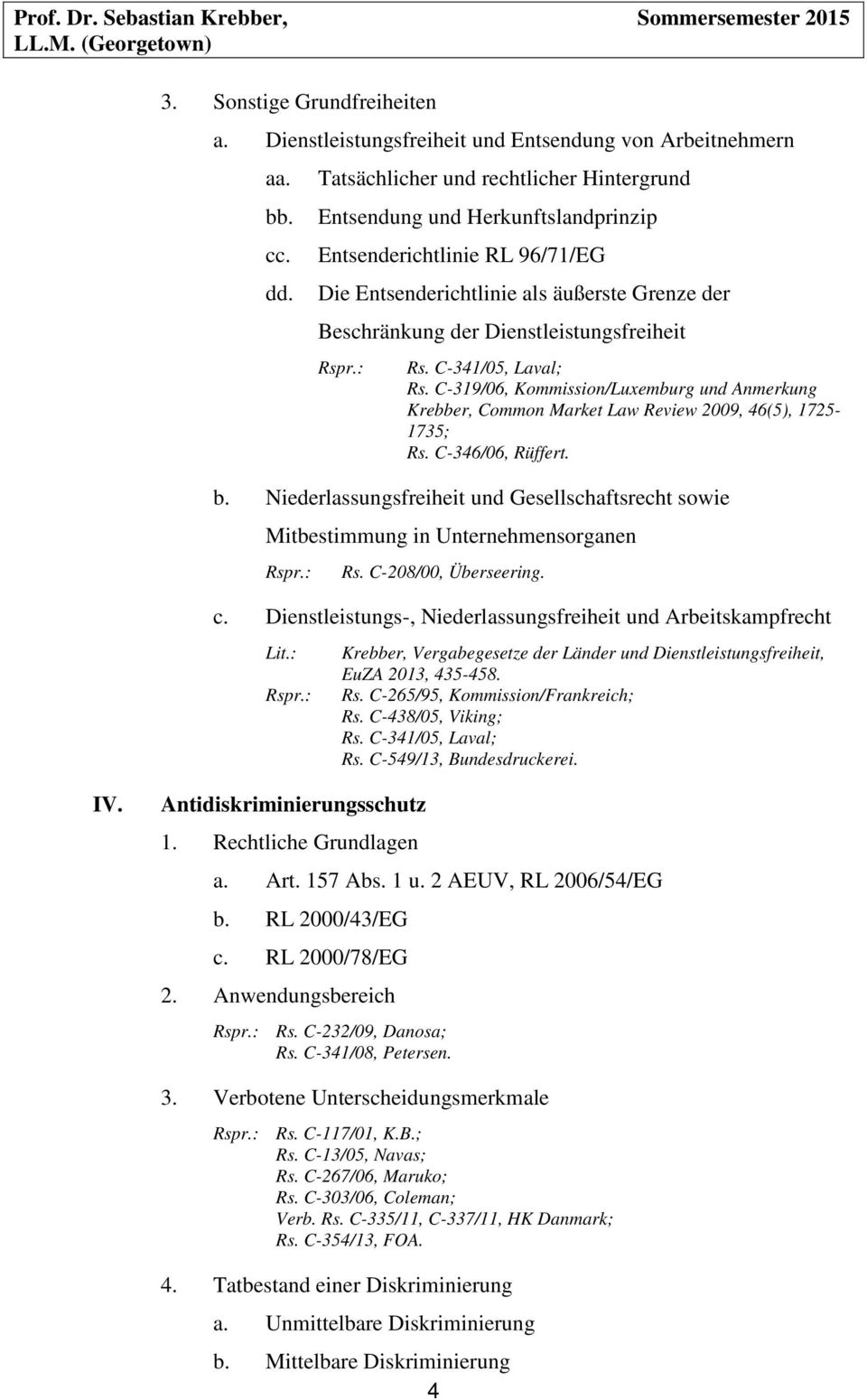 C-319/06, Kommission/Luxemburg und Anmerkung Krebber, Common Market Law Review 2009, 46(5), 1725-1735; Rs. C-346/06, Rüffert. b.