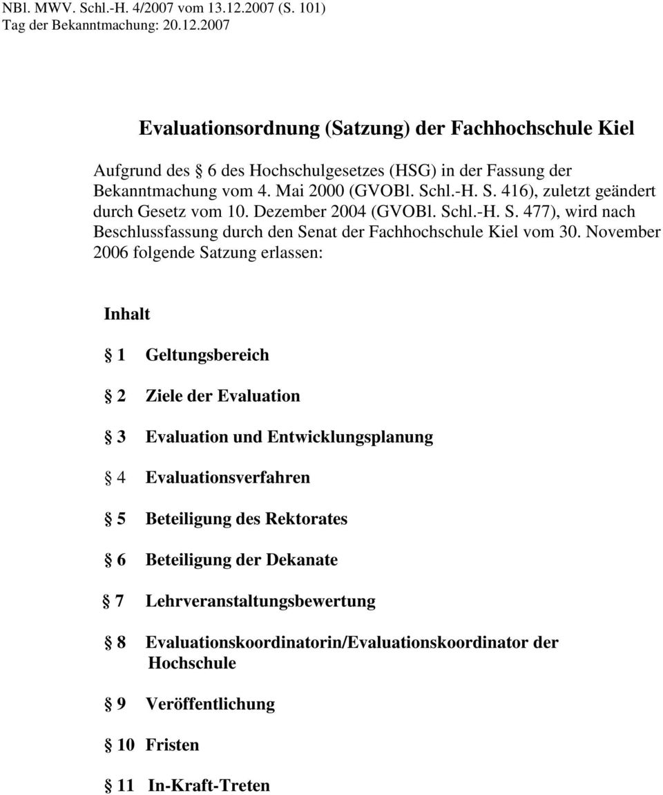 November 2006 folgende Satzung erlassen: Inhalt 1 Geltungsbereich 2 Ziele der Evaluation 3 Evaluation und Entwicklungsplanung 4 Evaluationsverfahren 5 Beteiligung des