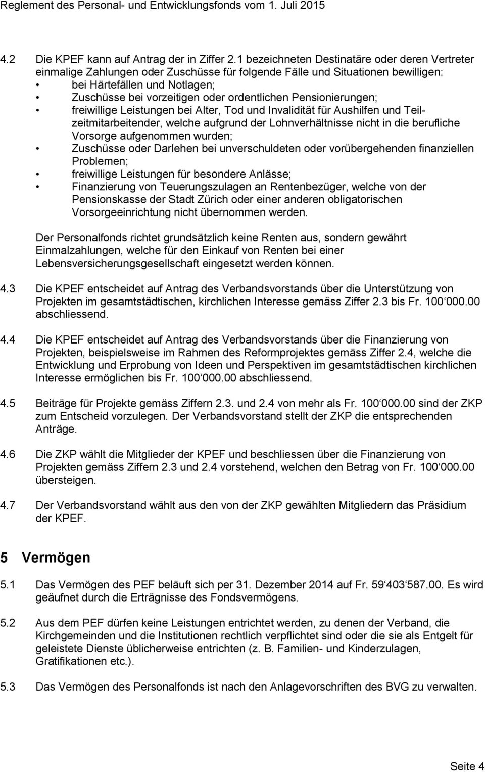 ordentlichen Pensionierungen; freiwillige Leistungen bei Alter, Tod und Invalidität für Aushilfen und Teilzeitmitarbeitender, welche aufgrund der Lohnverhältnisse nicht in die berufliche Vorsorge