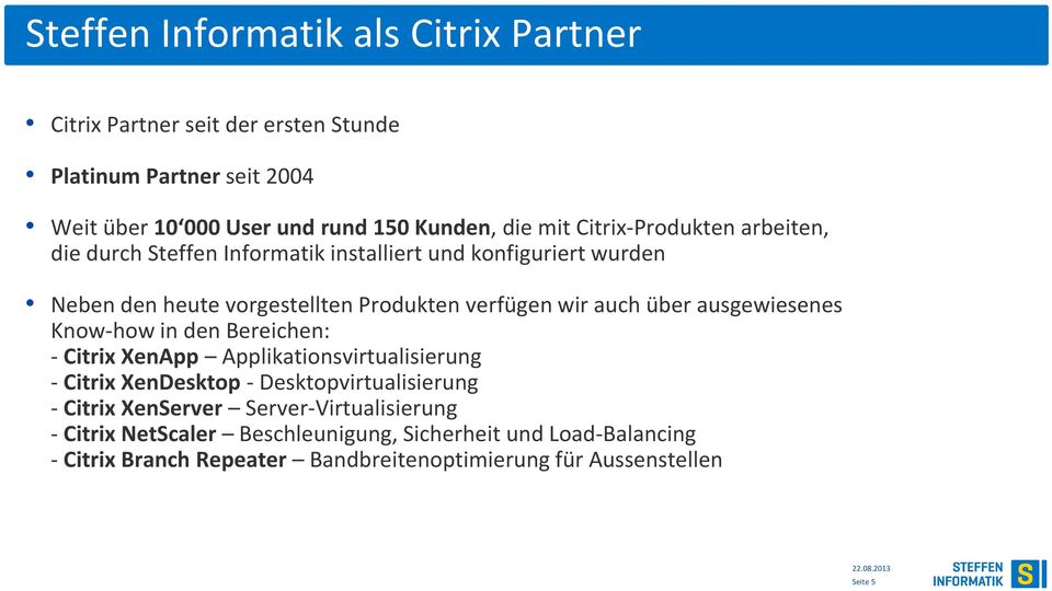 verfügen wir auch über ausgewiesenes Know-how in den Bereichen: - Citrix XenApp Applikationsvirtualisierung - Citrix XenDesktop - Desktopvirtualisierung - Citrix