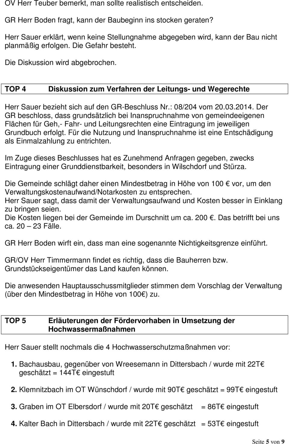 TOP 4 Diskussion zum Verfahren der Leitungs- und Wegerechte Herr Sauer bezieht sich auf den GR-Beschluss Nr.: 08/204 vom 20.03.2014.