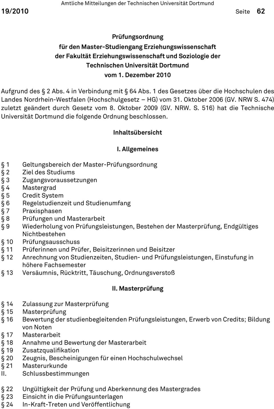 474) zuletzt geändert durch Gesetz vom 8. Oktober 2009 (GV. NRW. S. 516) hat die Technische Universität Dortmund die folgende Ordnung beschlossen. Inhaltsübersicht I.