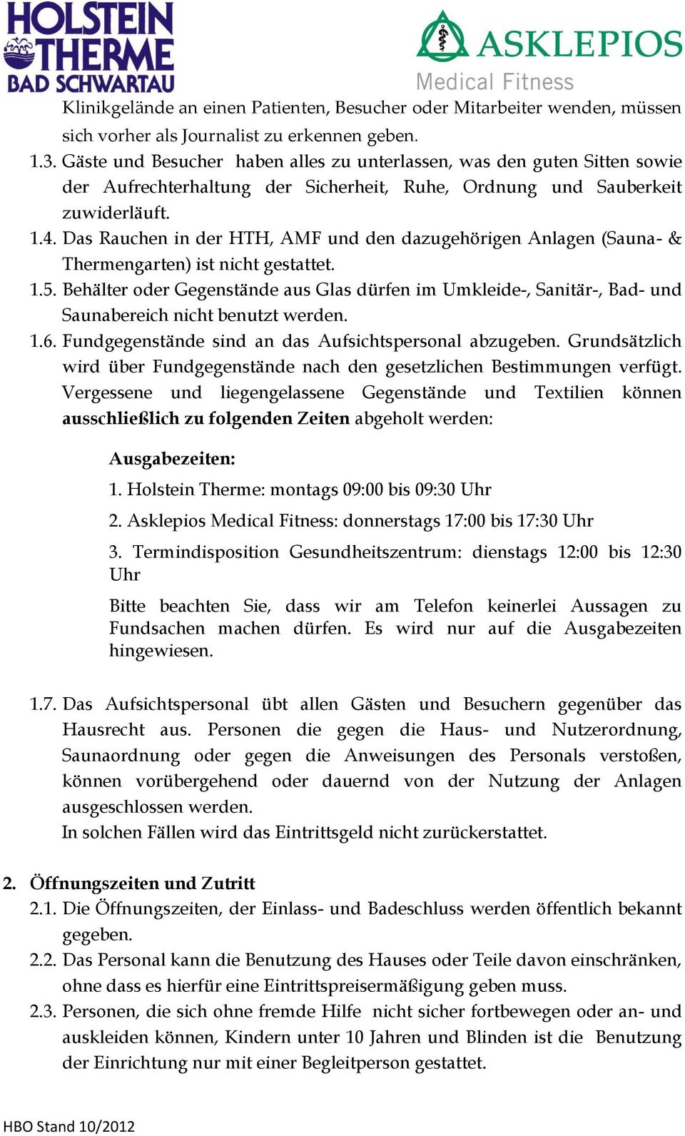 Das Rauchen in der HTH, AMF und den dazugehörigen Anlagen (Sauna- & Thermengarten) ist nicht gestattet. 1.5.