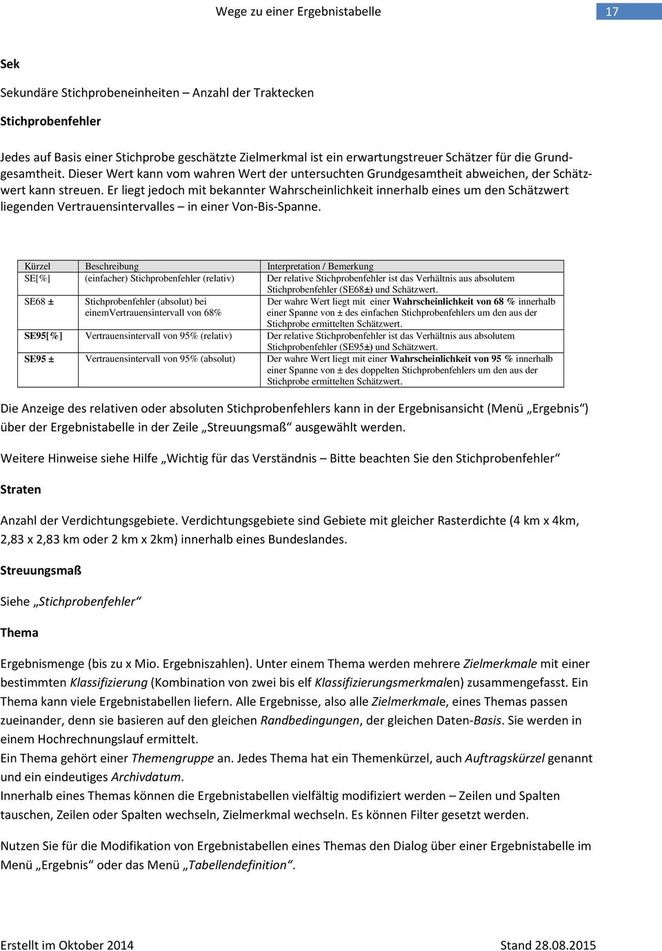 Er liegt jedoch mit bekannter Wahrscheinlichkeit innerhalb eines um den Schätzwert liegenden Vertrauensintervalles in einer Von-Bis-Spanne.