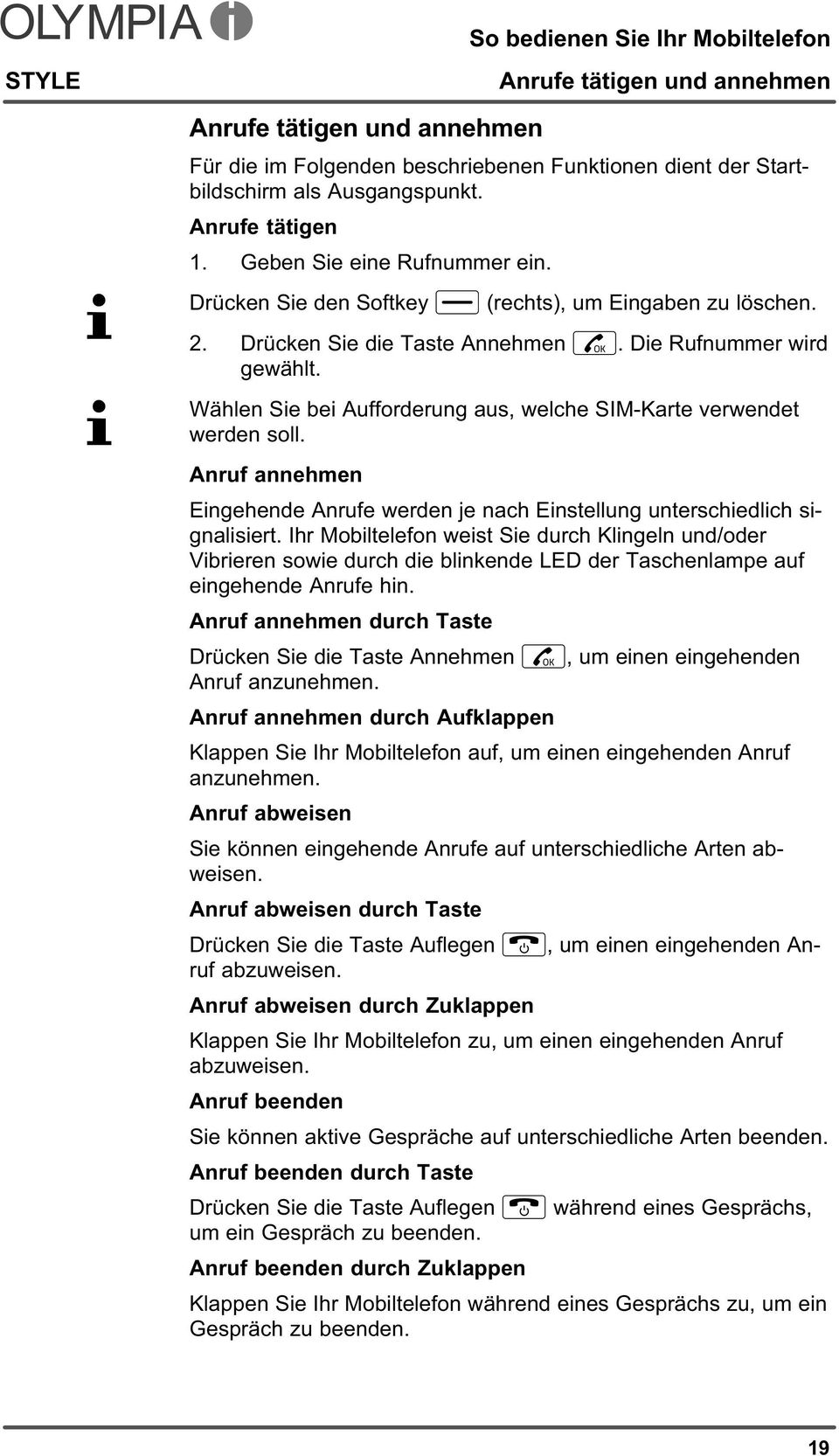 Wählen Sie bei Aufforderung aus, welche SIM-Karte verwendet werden soll. Anruf annehmen Eingehende Anrufe werden je nach Einstellung unterschiedlich signalisiert.