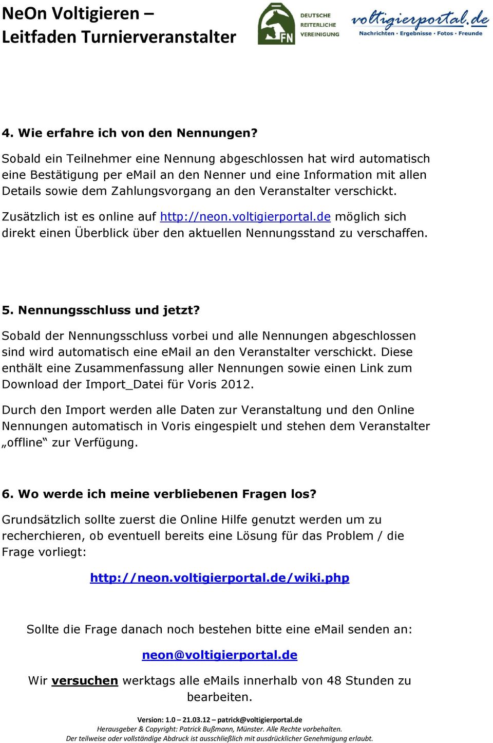 verschickt. Zusätzlich ist es online auf http://neon.voltigierportal.de möglich sich direkt einen Überblick über den aktuellen Nennungsstand zu verschaffen. 5. Nennungsschluss und jetzt?