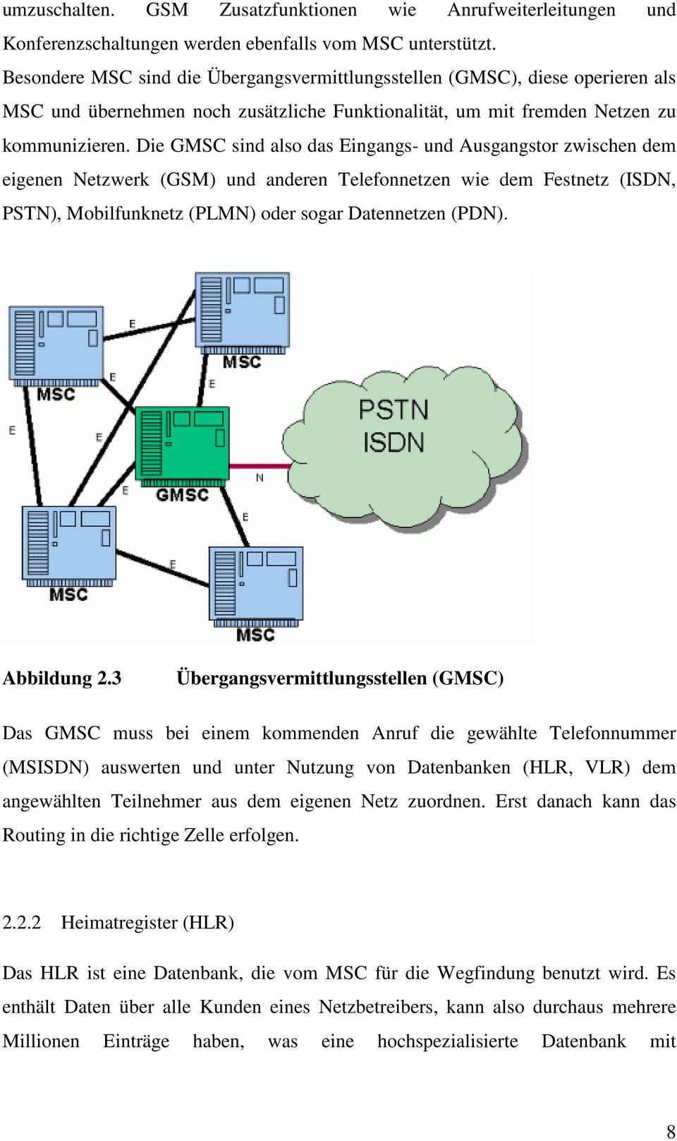 Die GMSC sind also das Eingangs- und Ausgangstor zwischen dem eigenen Netzwerk (GSM) und anderen Telefonnetzen wie dem Festnetz (ISDN, PSTN), Mobilfunknetz (PLMN) oder sogar Datennetzen (PDN).
