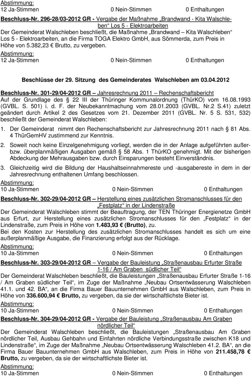 an die Firma TOGA Elektro GmbH, aus Sömmerda, zum Preis in Höhe von 5.382,23 Brutto, zu vergeben. Beschlüsse der 29. Sitzung des Gemeinderates Walschleben am 03.04.
