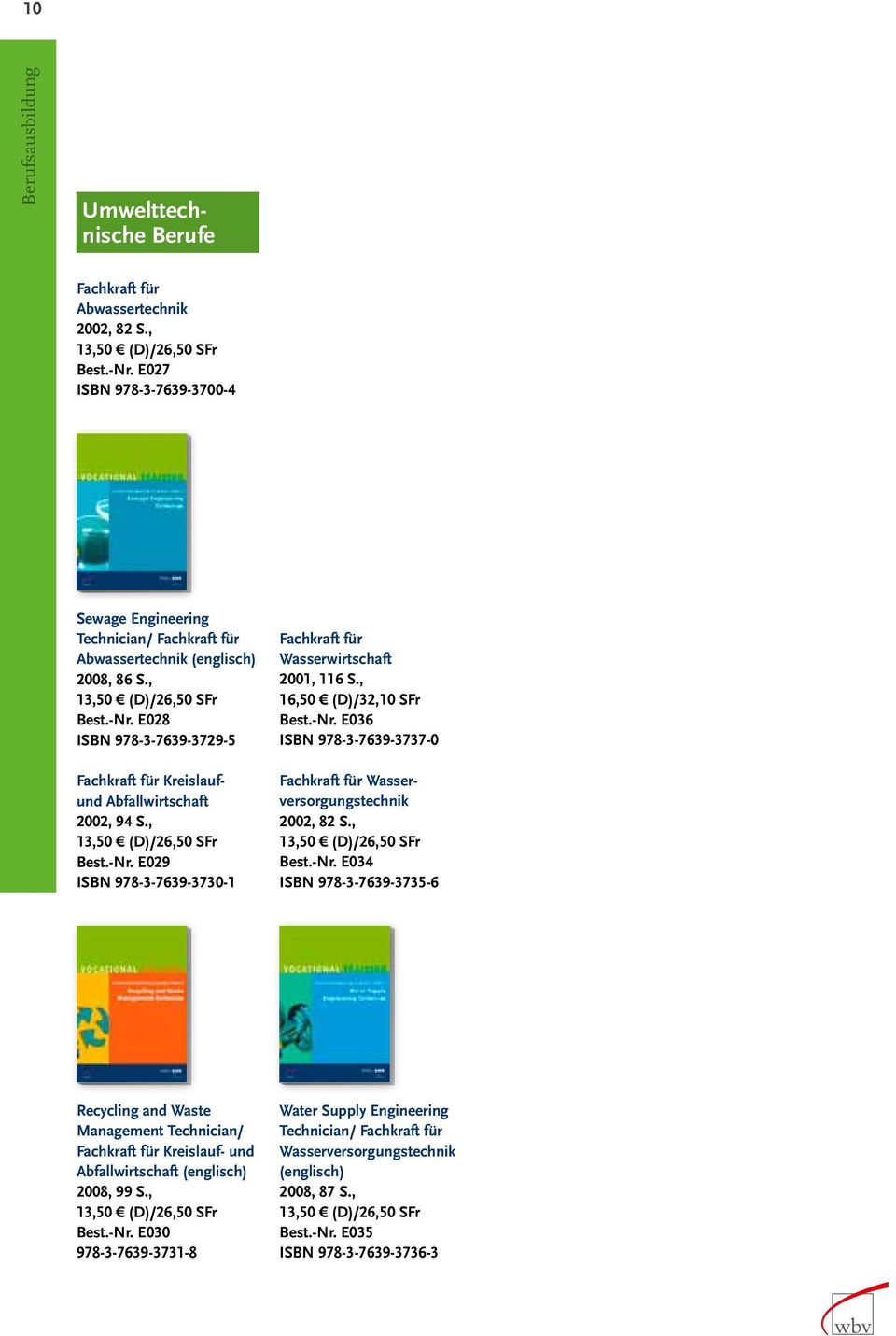 E028 ISBN 978-3-7639-3729-5 Fachkraft für Kreislaufund Abfallwirtschaft 2002, 94 S., Best.-Nr. E029 ISBN 978-3-7639-3730-1 Fachkraft für Wasserwirtschaft 2001, 116 S., Best.-Nr. E036 ISBN 978-3-7639-3737-0 Fachkraft für Wasserversorgungstechnik 2002, 82 S.