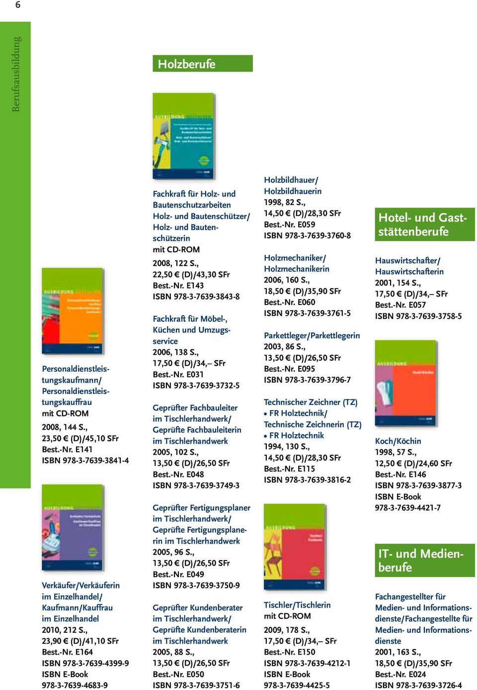 E164 ISBN 978-3-7639-4399-9 978-3-7639-4683-9 Fachkraft für Holz- und Bautenschutzarbeiten Holz- und Bautenschützer/ Holz- und Bautenschützerin 2008, 122 S., 22,50 (D)/43,30 SFr Best.-Nr.