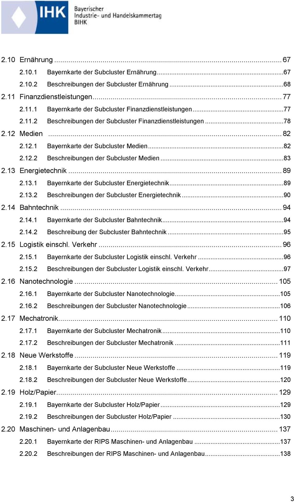 13 Energietechnik...89 2.13.1 Bayernkarte der Subcluster Energietechnik...89 2.13.2 Beschreibungen der Subcluster Energietechnik...90 2.14 Bahntechnik...94 2.14.1 Bayernkarte der Subcluster Bahntechnik.