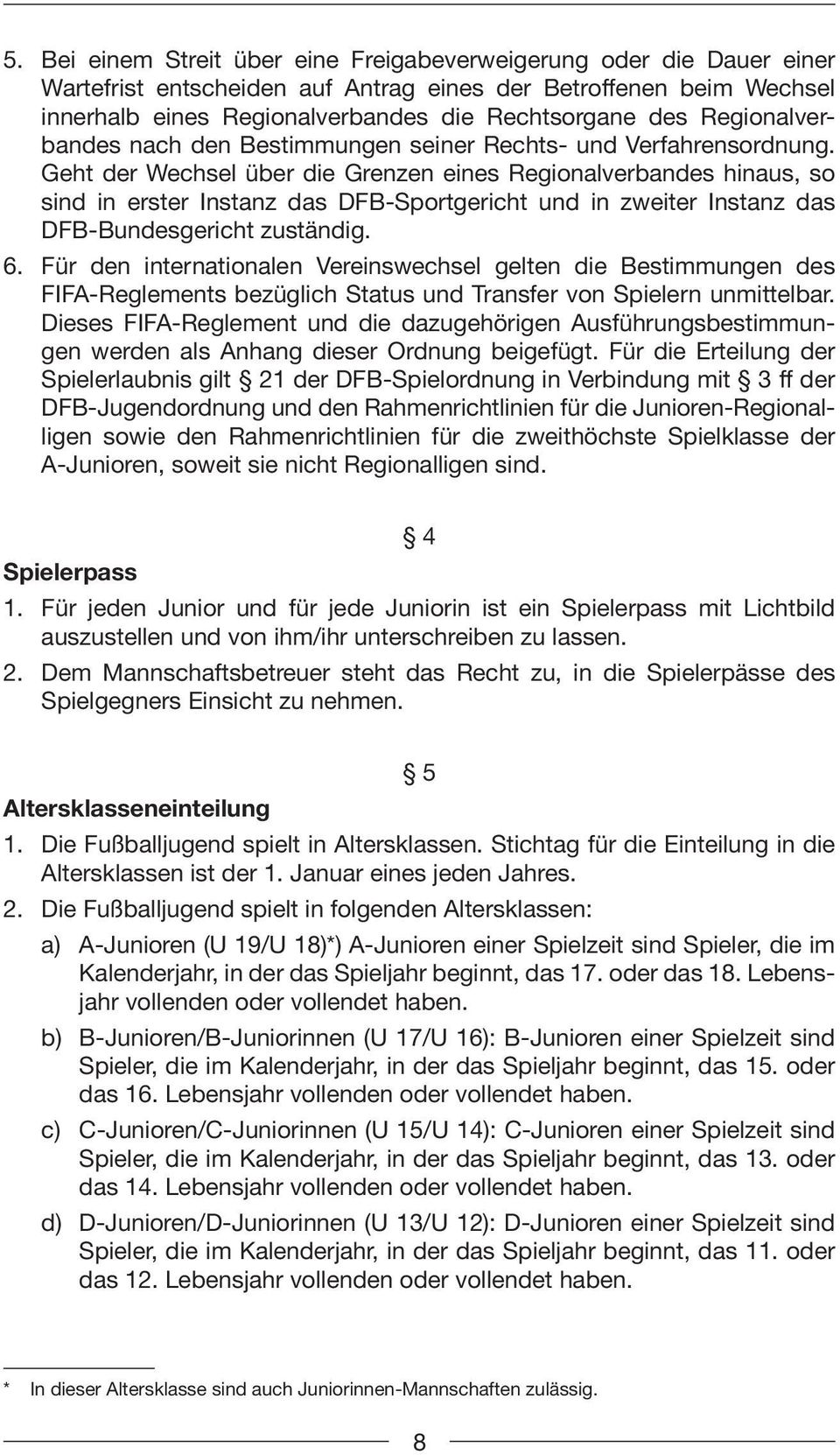 Geht der Wechsel über die Grenzen eines Regionalverbandes hinaus, so sind in erster Instanz das DFB-Sportgericht und in zweiter Instanz das DFB-Bundesgericht zuständig. 6.