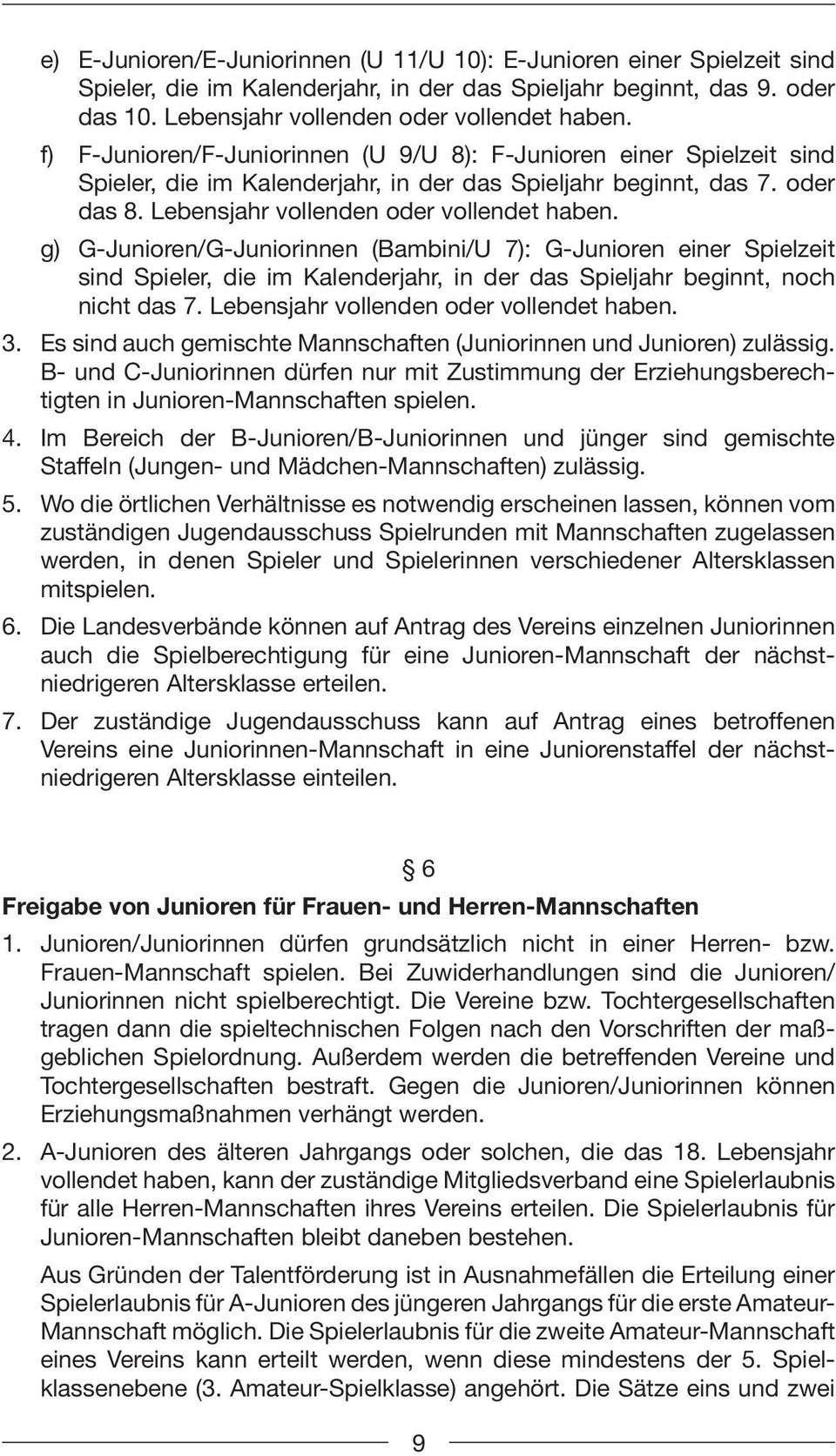 g) G-Junioren/G-Juniorinnen (Bambini/U 7): G-Junioren einer Spielzeit sind Spieler, die im Kalenderjahr, in der das Spieljahr beginnt, noch nicht das 7. Lebensjahr vollenden oder vollendet haben. 3.