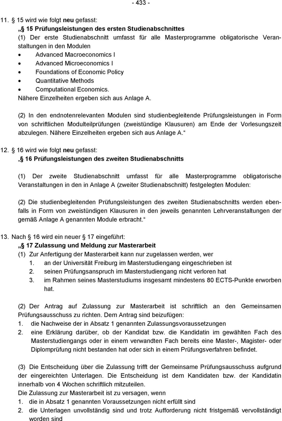 Advanced Macroeconomics I Advanced Microeconomics I Foundations of Economic Policy Quantitative Methods Computational Economics. Nähere Einzelheiten ergeben sich aus Anlage A.