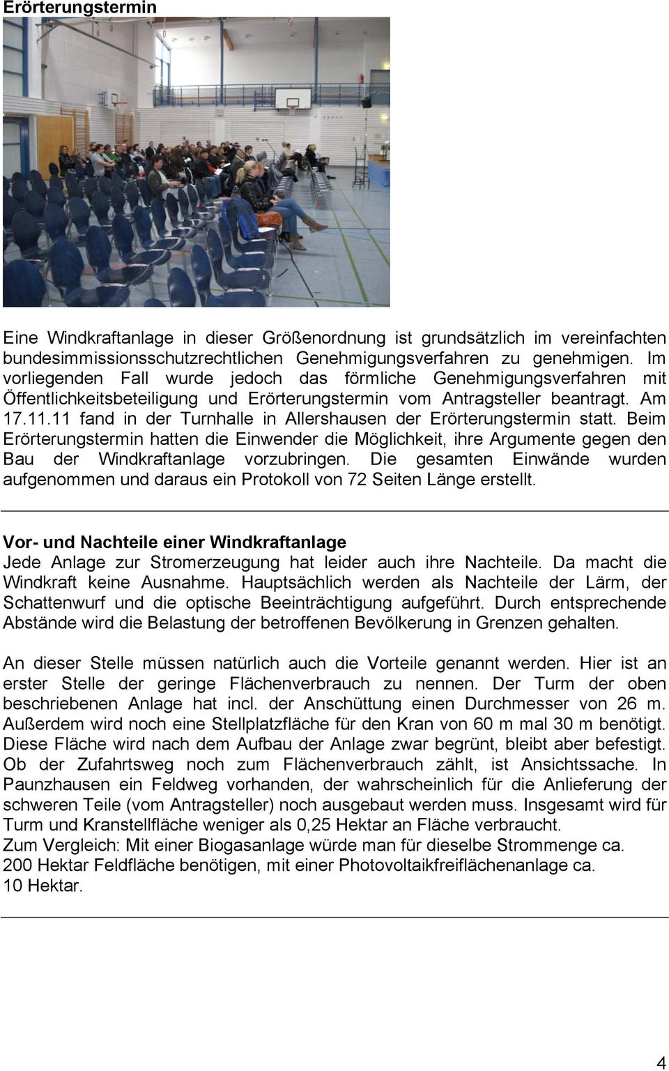 11 fand in der Turnhalle in Allershausen der Erörterungstermin statt. Beim Erörterungstermin hatten die Einwender die Möglichkeit, ihre Argumente gegen den Bau der Windkraftanlage vorzubringen.
