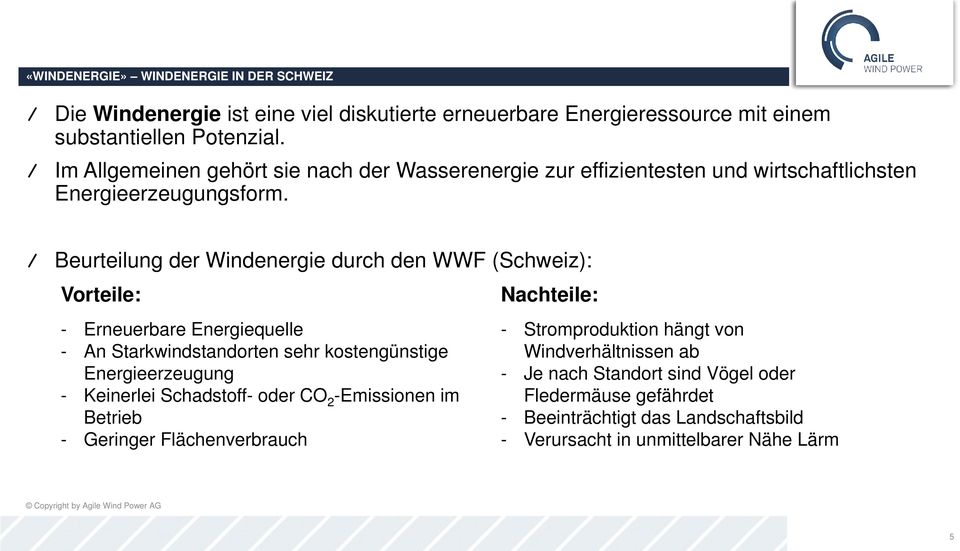/ Beurteilung der Windenergie durch den WWF (Schweiz): Vorteile: - Erneuerbare Energiequelle - An Starkwindstandorten sehr kostengünstige Energieerzeugung - Keinerlei
