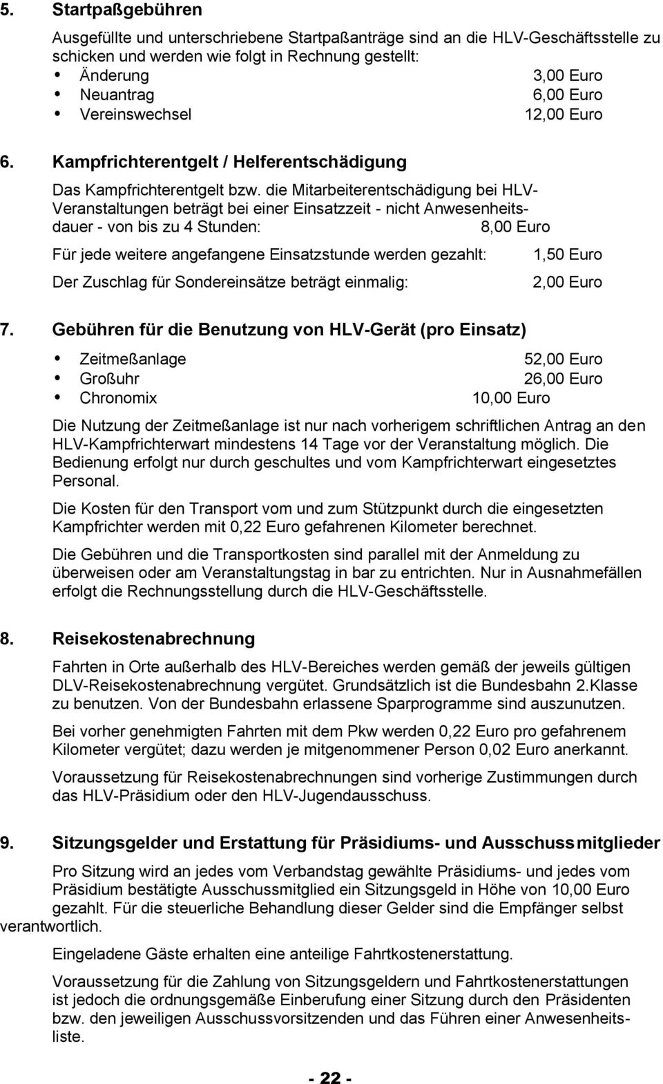 die Mitarbeiterentschädigung bei HLV- Veranstaltungen beträgt bei einer Einsatzzeit - nicht Anwesenheitsdauer - von bis zu 4 Stunden: 8,00 Euro Für jede weitere angefangene Einsatzstunde werden