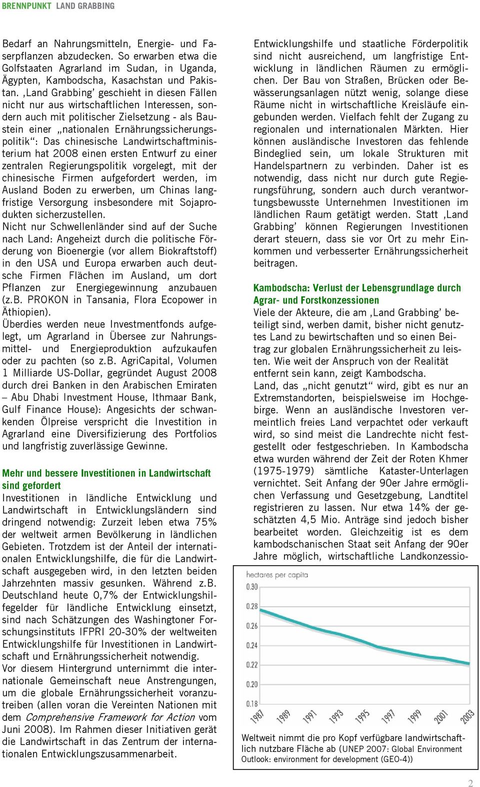 chinesische Landwirtschaftministerium hat 2008 einen ersten Entwurf zu einer zentralen Regierungspolitik vorgelegt, mit der chinesische Firmen aufgefordert werden, im Ausland Boden zu erwerben, um