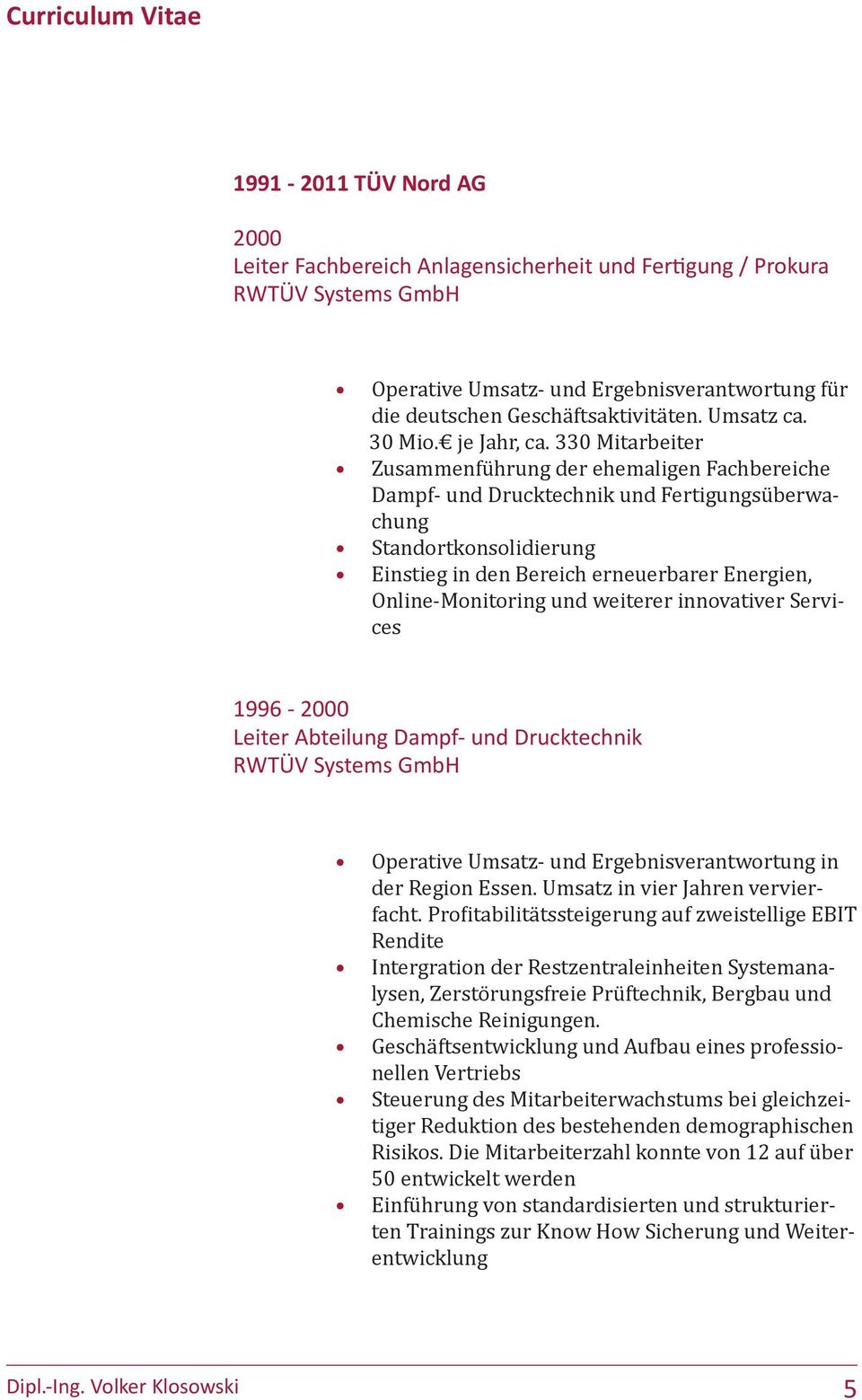 und weiterer innovativer Services 1996-2000 Leiter Abteilung Dampf- und Drucktechnik RWTÜV Systems GmbH Operative Umsatz- und Ergebnisverantwortung in der Region Essen.