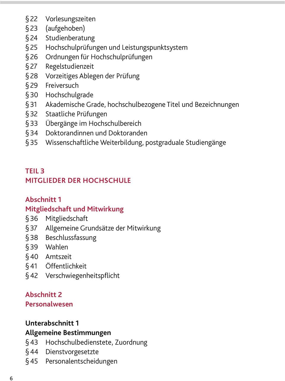 Wissenschaftliche Weiterbildung, postgraduale Studiengänge TEIL 3 MITGLIEDER DER HOCHSCHULE Abschnitt 1 Mitgliedschaft und Mitwirkung 36 Mitgliedschaft 37 Allgemeine Grundsätze der Mitwirkung 38