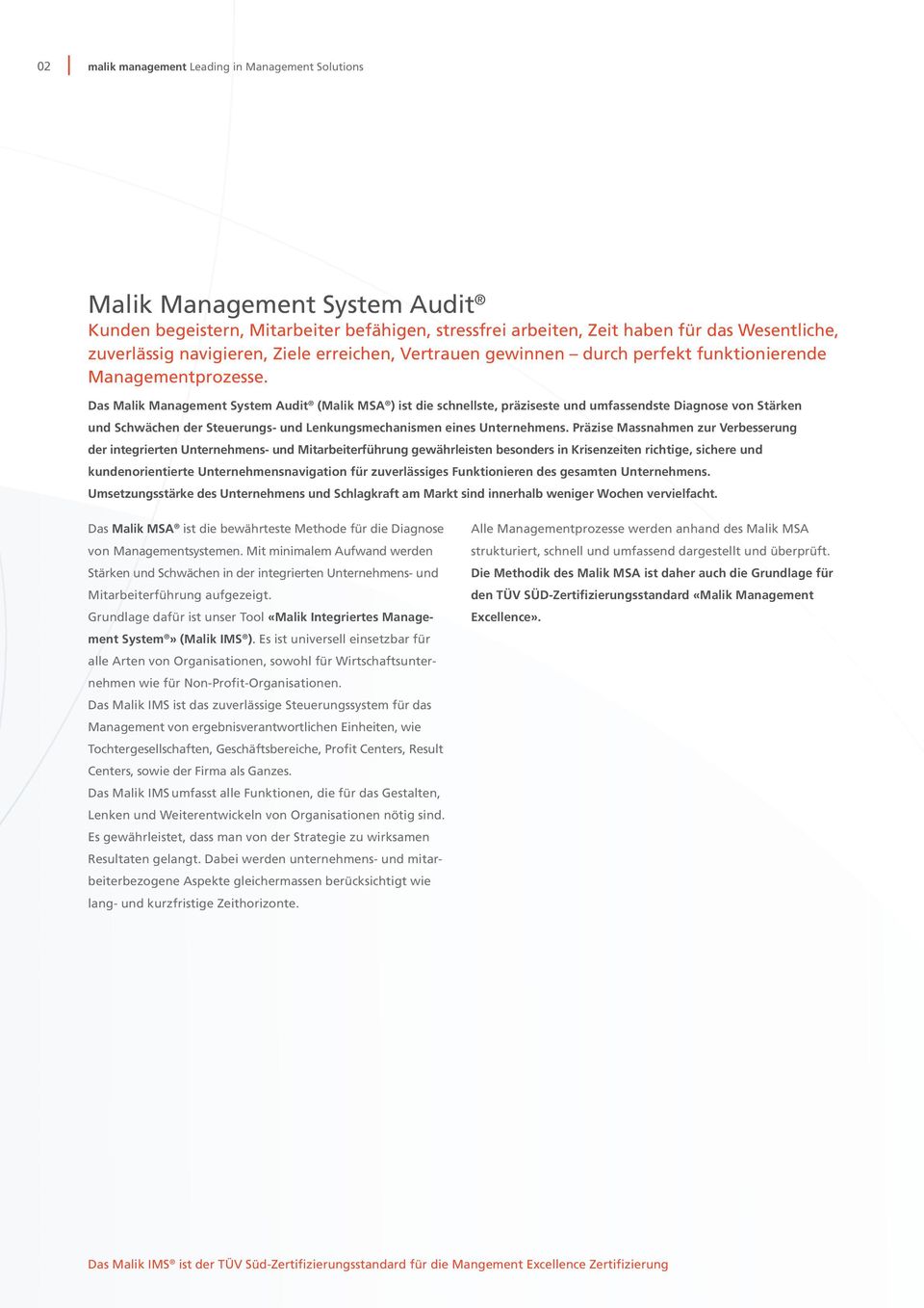 Das Malik Management System Audit (Malik MSA ) ist die schnellste, präziseste und umfassendste Diagnose von Stärken und Schwächen der Steuerungs- und Lenkungsmechanismen eines Unternehmens.