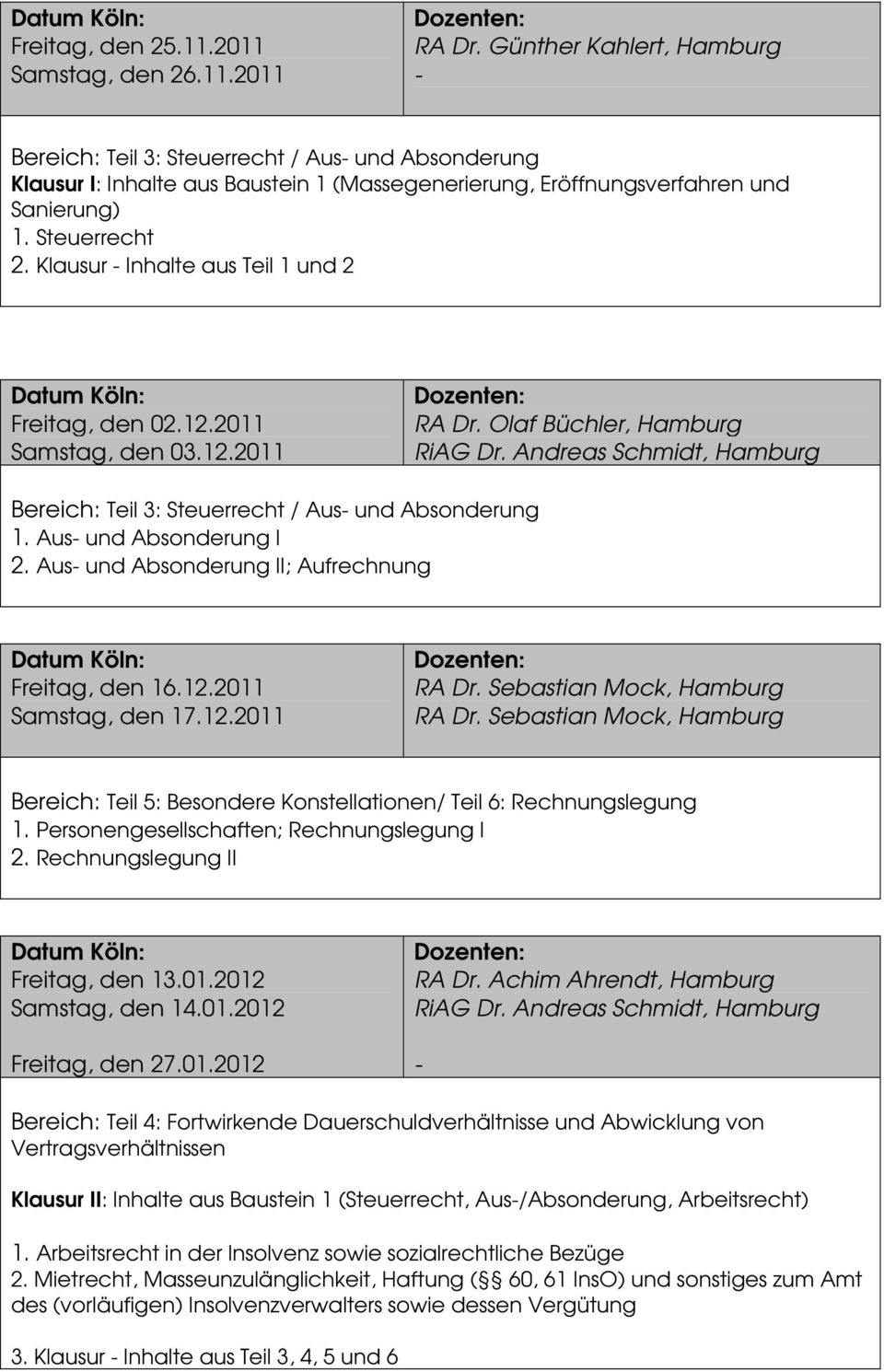 Klausur Inhalte aus Teil 1 und 2 Freitag, den 02.12.2011 Samstag, den 03.12.2011 RA Dr. Olaf Büchler, Hamburg Bereich: Teil 3: Steuerrecht / Aus und Absonderung 1. Aus und Absonderung I 2.