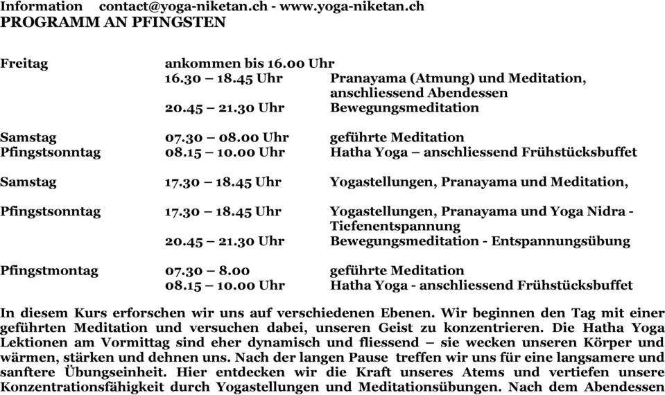 45 Uhr Yogastellungen, Pranayama und Meditation, Pfingstsonntag 17.30 18.45 Uhr Yogastellungen, Pranayama und Yoga Nidra - Tiefenentspannung 20.45 21.