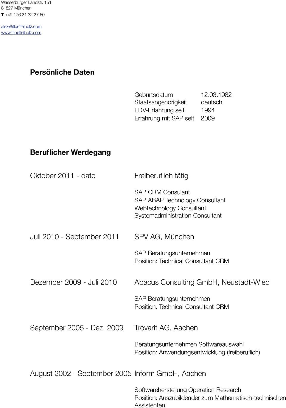 Webtechnology Consultant Systemadministration Consultant Juli 2010 - September 2011 SPV AG, München SAP Beratungsunternehmen Position: Technical Consultant CRM Dezember 2009 - Juli 2010 Abacus