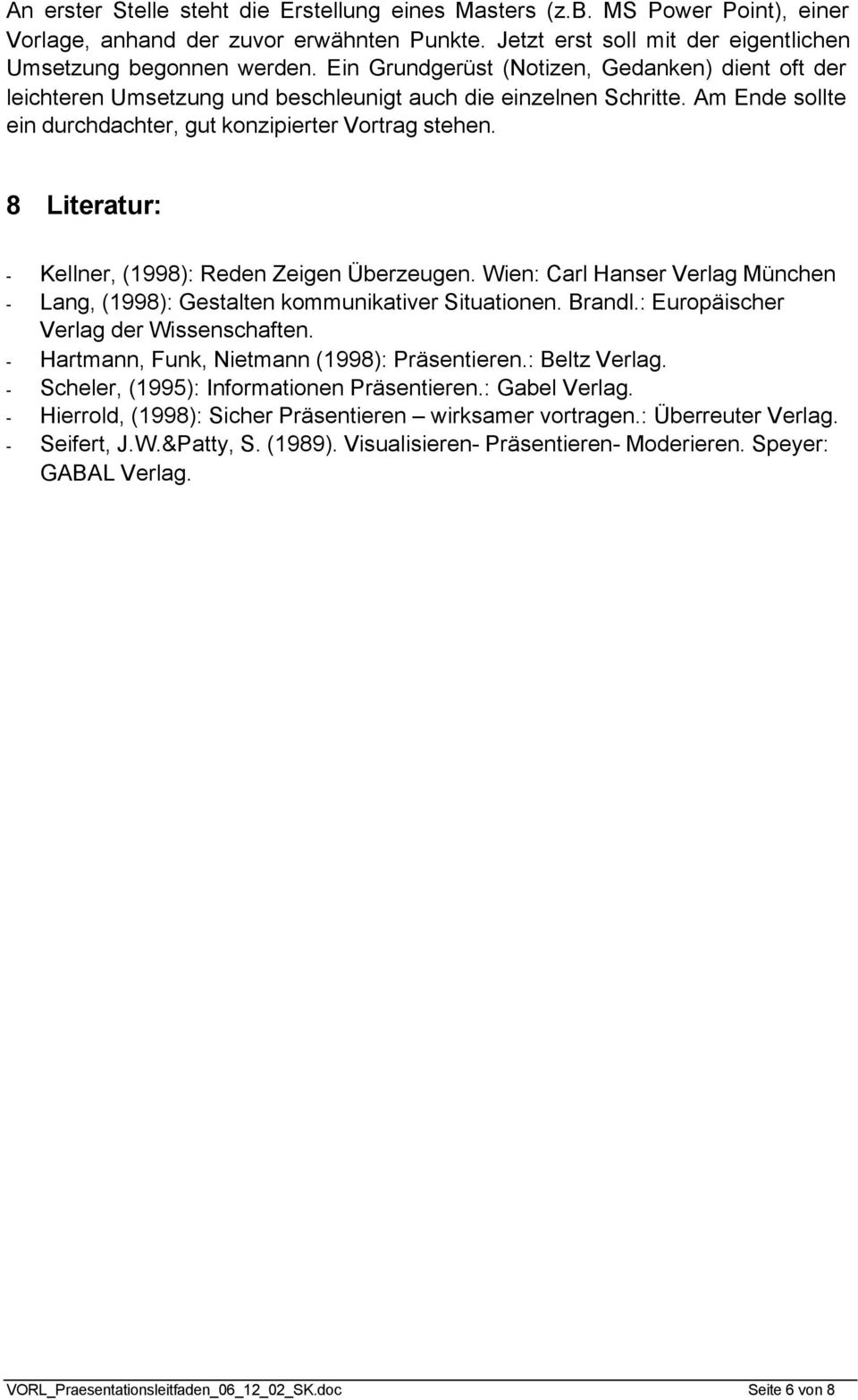 8 Literatur: - Kellner, (1998): Reden Zeigen Überzeugen. Wien: Carl Hanser Verlag München - Lang, (1998): Gestalten kommunikativer Situationen. Brandl.: Europäischer Verlag der Wissenschaften.