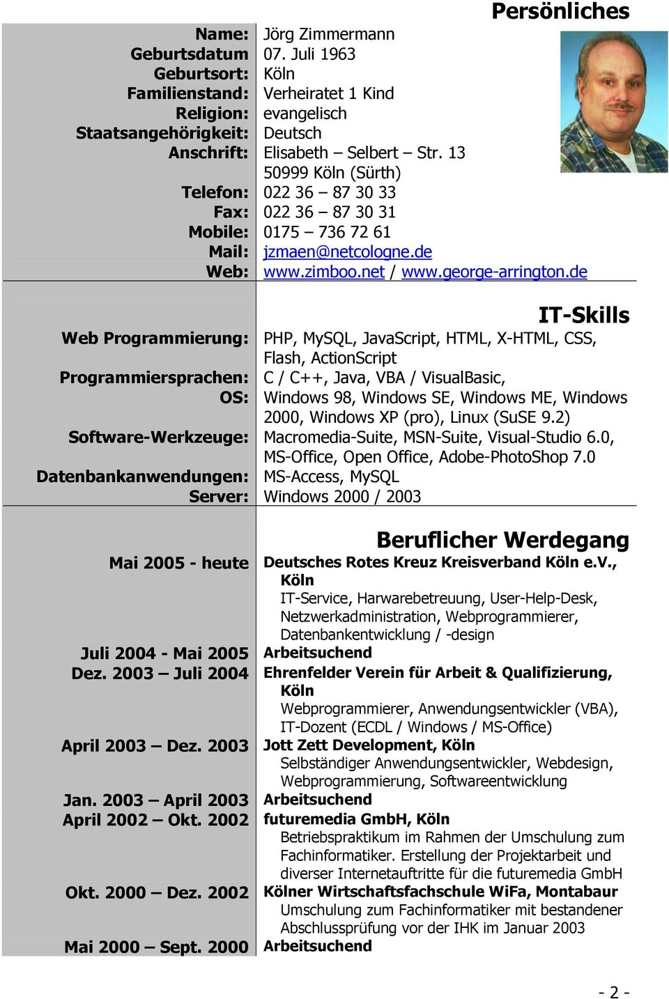 de IT-Skills Web Programmierung: PHP, MySQL, JavaScript, HTML, X-HTML, CSS, Flash, ActionScript Programmiersprachen: C / C++, Java, VBA / VisualBasic, OS: Windows 98, Windows SE, Windows ME, Windows