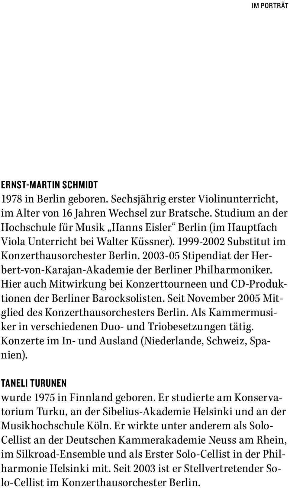 2003-05 Stipendiat der Herbert-von-Karajan-Akademie der Berliner Philharmoniker. Hier auch Mitwirkung bei Konzerttourneen und CD-Produktionen der Berliner Barocksolisten.