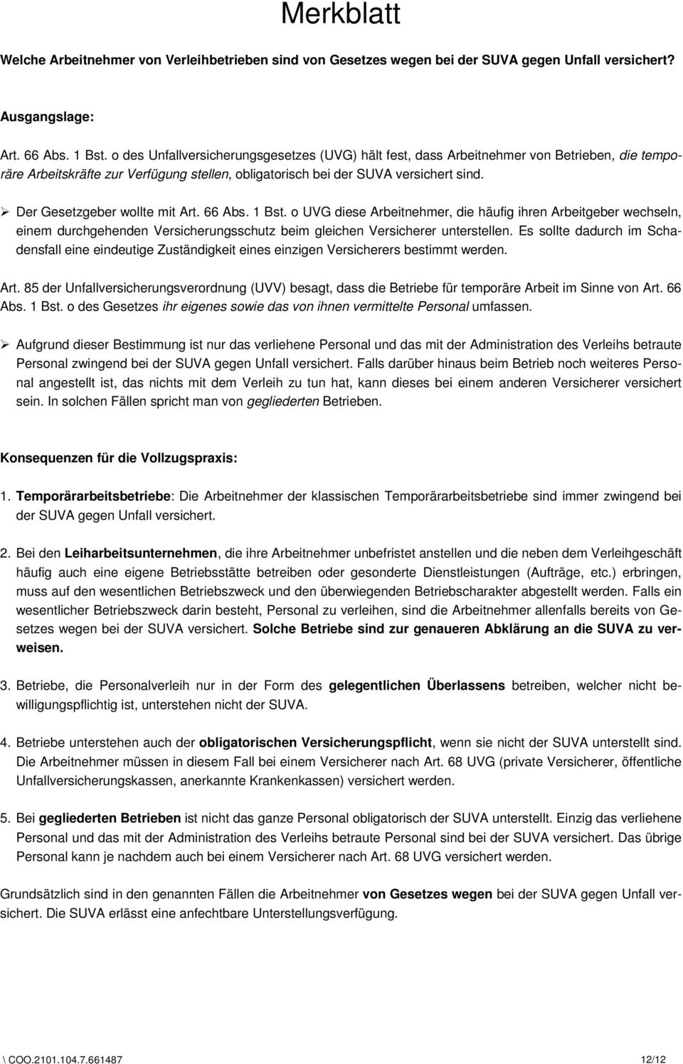 Der Gesetzgeber wollte mit Art. 66 Abs. 1 Bst. o UVG diese Arbeitnehmer, die häufig ihren Arbeitgeber wechseln, einem durchgehenden Versicherungsschutz beim gleichen Versicherer unterstellen.