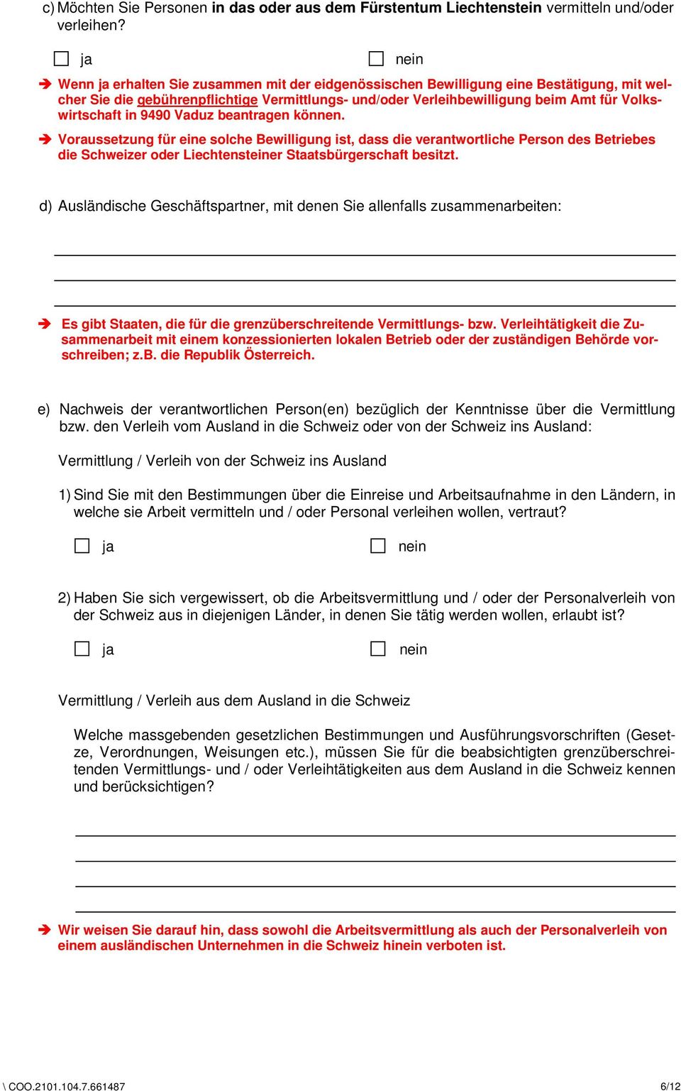 9490 Vaduz beantragen können. Voraussetzung für eine solche Bewilligung ist, dass die verantwortliche Person des Betriebes die Schweizer oder Liechtensteiner Staatsbürgerschaft besitzt.