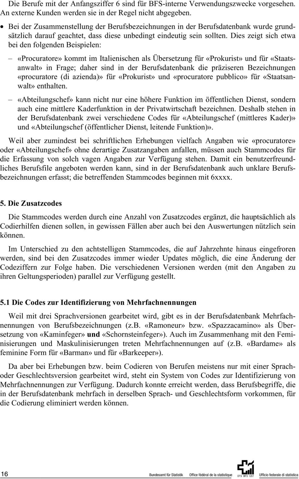 Dies zeigt sich etwa bei den folgenden Beispielen: «Procuratore» kommt im Italienischen als Übersetzung für «Prokurist» und für «Staatsanwalt» in Frage; daher sind in der Berufsdatenbank die