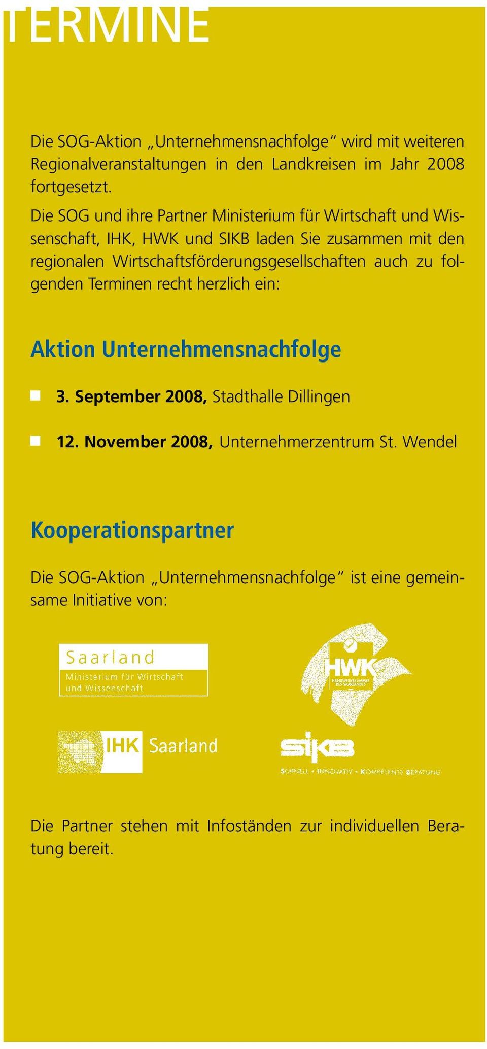 Wirtschaftsförderungsgesellschaften auch zu folgenden Terminen recht herzlich ein: Aktion Unternehmensnachfolge 3. September 2008, Stadthalle Dillingen 12.