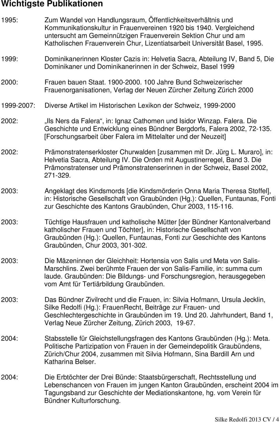 1999: Dominikanerinnen Kloster Cazis in: Helvetia Sacra, Abteilung IV, Band 5, Die Dominikaner und Dominikanerinnen in der Schweiz, Basel 1999 2000: Frauen bauen Staat. 1900-2000.