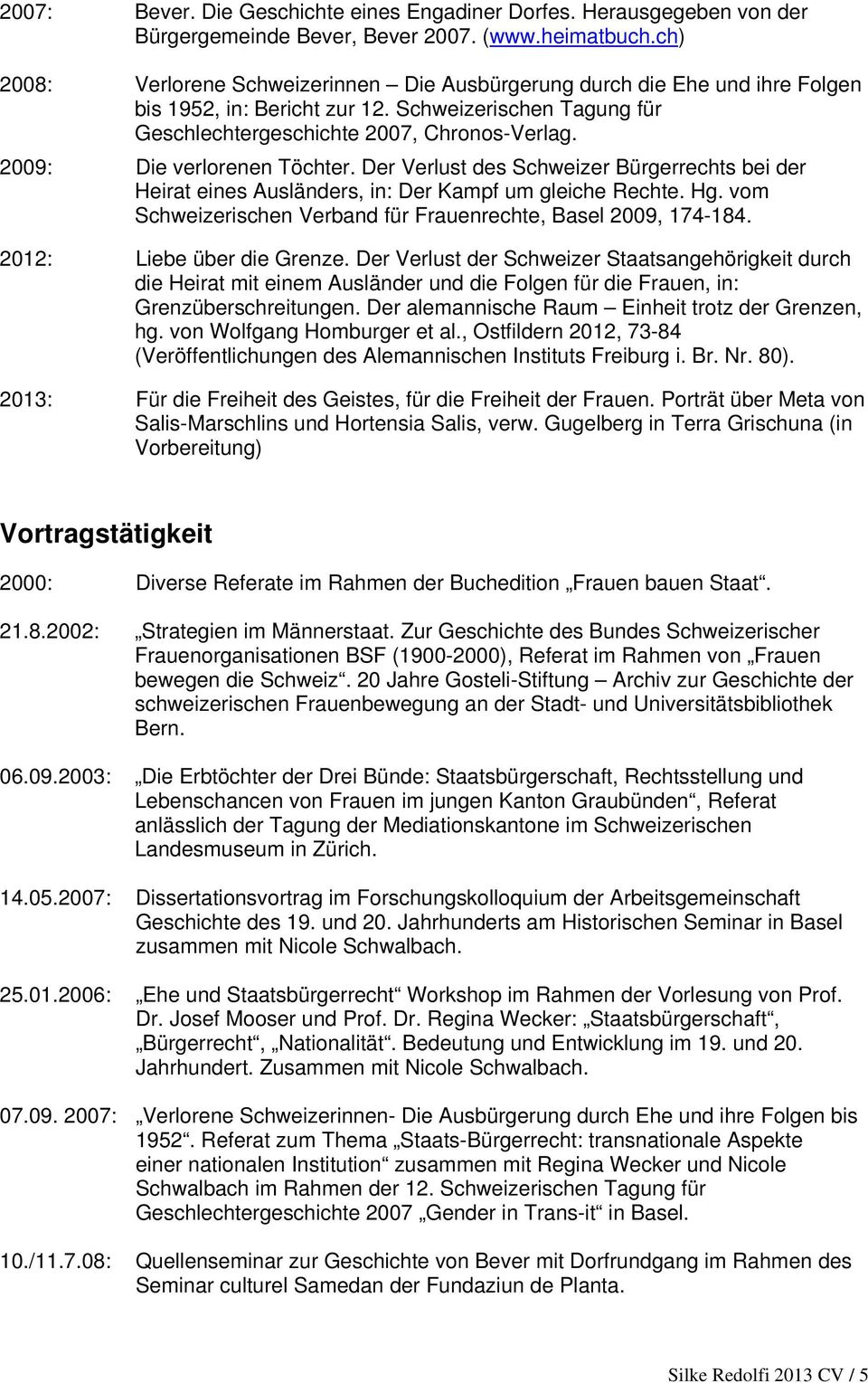 2009: Die verlorenen Töchter. Der Verlust des Schweizer Bürgerrechts bei der Heirat eines Ausländers, in: Der Kampf um gleiche Rechte. Hg.