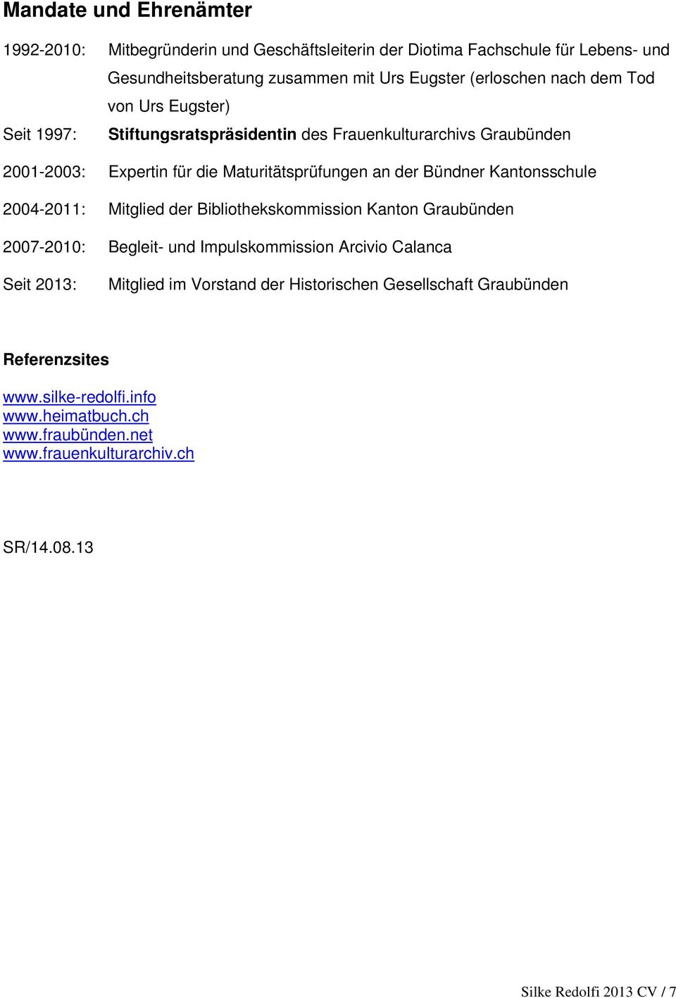 Kantonsschule 2004-2011: Mitglied der Bibliothekskommission Kanton Graubünden 2007-2010: Begleit- und Impulskommission Arcivio Calanca Seit 2013: Mitglied im Vorstand