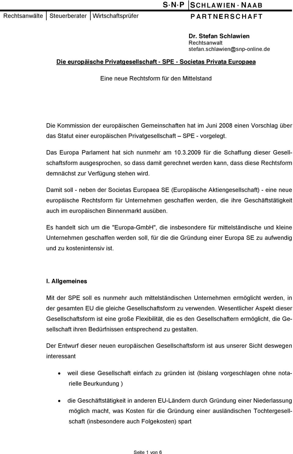 das Statut einer europäischen Privatgesellschaft! SPE - vorgelegt. Das Europa Parlament hat sich nunmehr am 10.3.