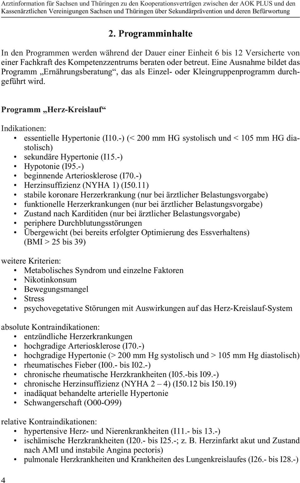 -) (< 200 mm HG systolisch und < 105 mm HG diastolisch) sekundäre Hypertonie (I15.-) Hypotonie (I95.-) beginnende Arteriosklerose (I70.-) Herzinsuffizienz (NYHA 1) (I50.