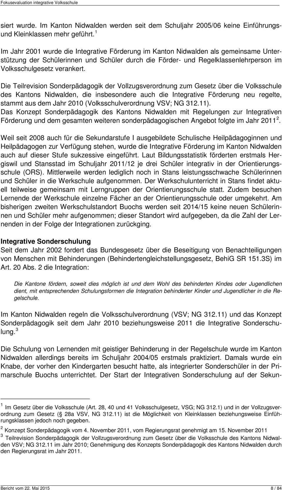 Die Teilrevision Sonderpädagogik der Vollzugsverordnung zum Gesetz über die Volksschule des Kantons Nidwalden, die insbesondere auch die Integrative Förderung neu regelte, stammt aus dem Jahr 2010