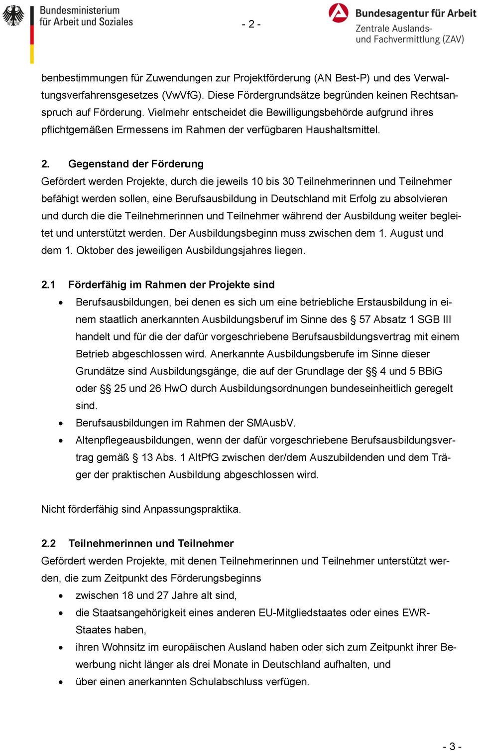 Gegenstand der Förderung Gefördert werden Projekte, durch die jeweils 10 bis 30 Teilnehmerinnen und Teilnehmer befähigt werden sollen, eine Berufsausbildung in Deutschland mit Erfolg zu absolvieren